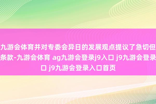 九游会体育并对专委会异日的发展观点提议了急切但愿和明确条款-九游会体育 ag九游会登录j9入口 j9九游会登录入口首页