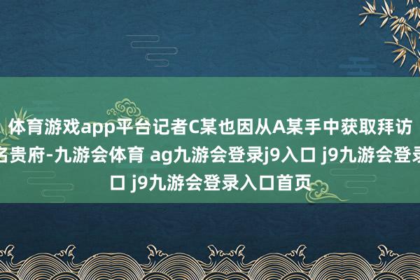 体育游戏app平台记者C某也因从A某手中获取拜访对象的实名贵府-九游会体育 ag九游会登录j9入口 j9九游会登录入口首页