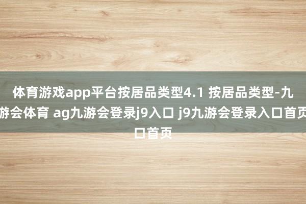 体育游戏app平台按居品类型4.1 按居品类型-九游会体育 ag九游会登录j9入口 j9九游会登录入口首页