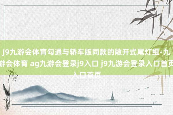 J9九游会体育勾通与轿车版同款的敞开式尾灯组-九游会体育 ag九游会登录j9入口 j9九游会登录入口首页