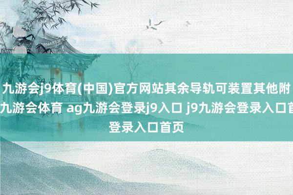 九游会j9体育(中国)官方网站其余导轨可装置其他附件-九游会体育 ag九游会登录j9入口 j9九游会登录入口首页