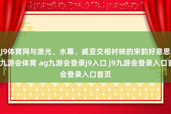 J9体育网与激光、水幕、威亚交相衬映的宋韵好意思学-九游会体育 ag九游会登录j9入口 j9九游会登录入口首页