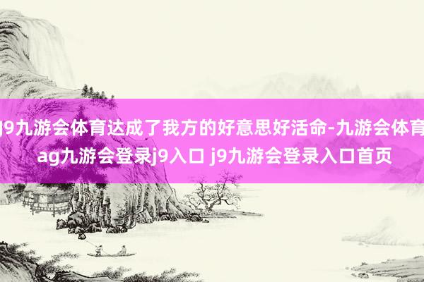 J9九游会体育达成了我方的好意思好活命-九游会体育 ag九游会登录j9入口 j9九游会登录入口首页