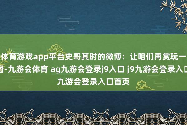 体育游戏app平台史哥其时的微博:让咱们再赏玩一遍头图-九游会体育 ag九游会登录j9入口 j9九游会登录入口首页