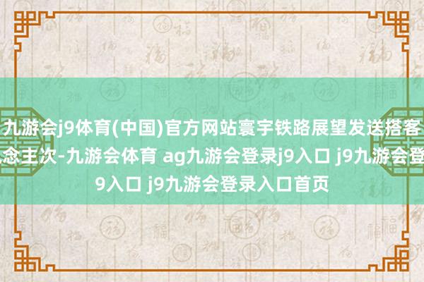 九游会j9体育(中国)官方网站寰宇铁路展望发送搭客2.19亿东说念主次-九游会体育 ag九游会登录j9入口 j9九游会登录入口首页
