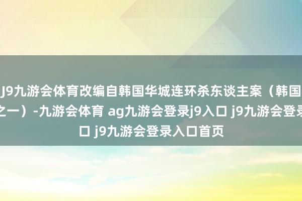 J9九游会体育改编自韩国华城连环杀东谈主案（韩国三大奇案之一）-九游会体育 ag九游会登录j9入口 j9九游会登录入口首页
