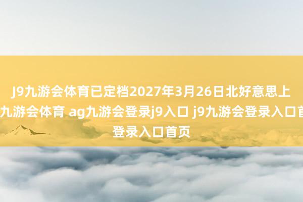 J9九游会体育已定档2027年3月26日北好意思上映-九游会体育 ag九游会登录j9入口 j9九游会登录入口首页