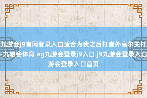 九游会j9官网登录入口适合为我之后打室外高尔夫打基础-九游会体育 ag九游会登录j9入口 j9九游会登录入口首页