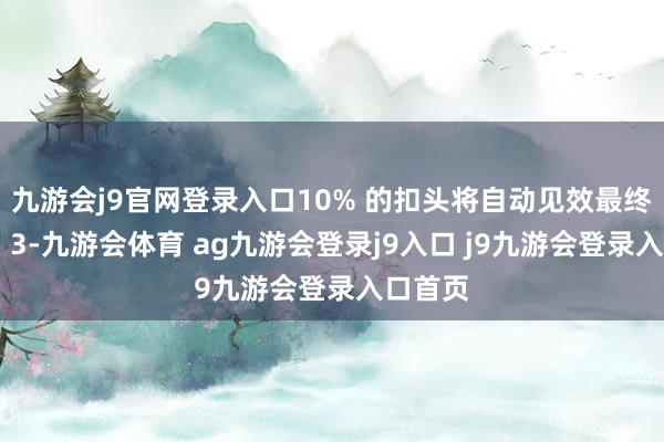 九游会j9官网登录入口10% 的扣头将自动见效最终价钱为 3-九游会体育 ag九游会登录j9入口 j9九游会登录入口首页