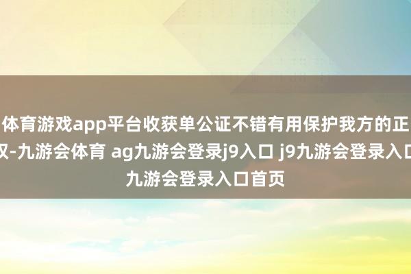 体育游戏app平台收获单公证不错有用保护我方的正当职权-九游会体育 ag九游会登录j9入口 j9九游会登录入口首页