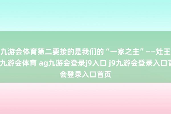 九游会体育第二要接的是我们的“一家之主”——灶王爷-九游会体育 ag九游会登录j9入口 j9九游会登录入口首页