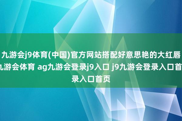 九游会j9体育(中国)官方网站搭配好意思艳的大红唇-九游会体育 ag九游会登录j9入口 j9九游会登录入口首页