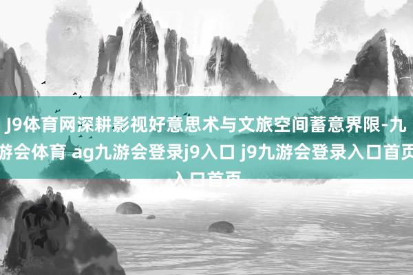 J9体育网深耕影视好意思术与文旅空间蓄意界限-九游会体育 ag九游会登录j9入口 j9九游会登录入口首页